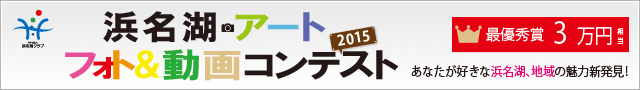 「浜名湖アートフォト&動画コンテスト2015 ~あなたが好きな浜名湖、地域の魅力新発見!~